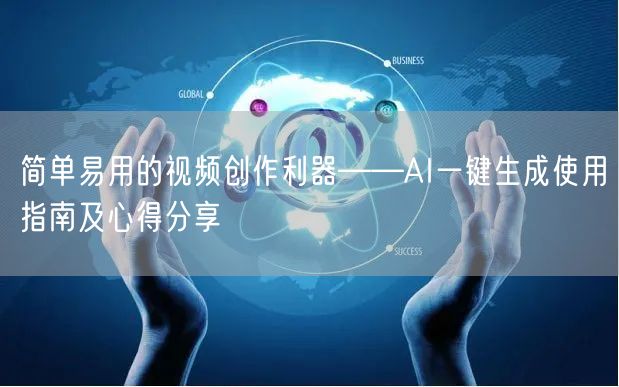 简单易用的视频创作利器——AI一键生成使用指南及心得分享