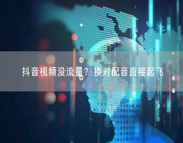 抖音视频没流量？换对配音直接起飞