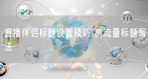 直播伴侣标题设置技巧 高流量标题写法