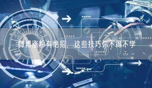 微博涨粉有绝招，这些技巧你不得不学