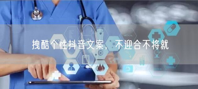 拽酷个性抖音文案，不迎合不将就