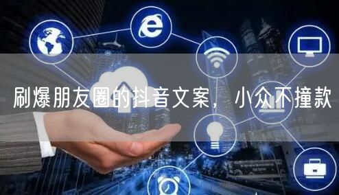 刷爆朋友圈的抖音文案，小众不撞款