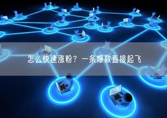 怎么快速涨粉？一条爆款直接起飞
