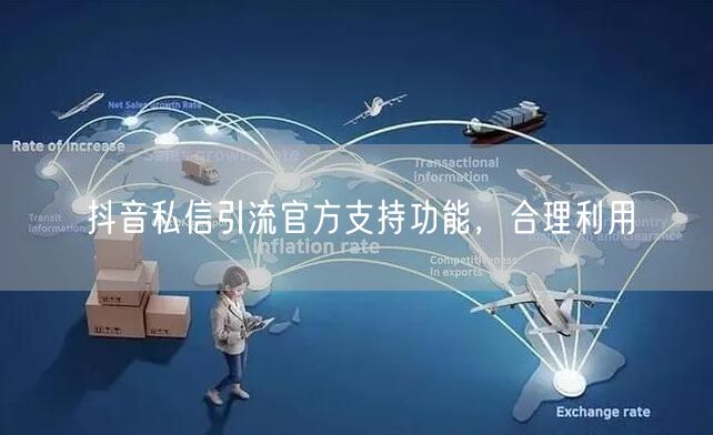 抖音私信引流官方支持功能，合理利用