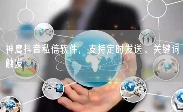 神鹰抖音私信软件，支持定时发送、关键词触发
