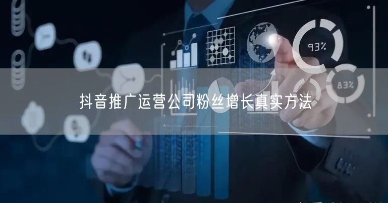 抖音推广运营公司粉丝增长真实方法