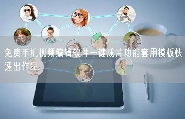 免费手机视频编辑软件一键成片功能套用模板快速出作品