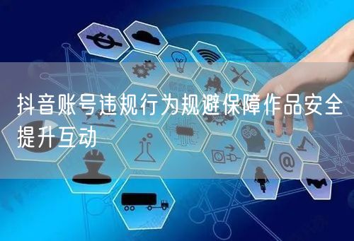抖音账号违规行为规避保障作品安全提升互动