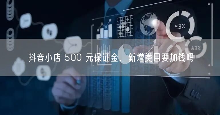 抖音小店 500 元保证金，新增类目要加钱吗
