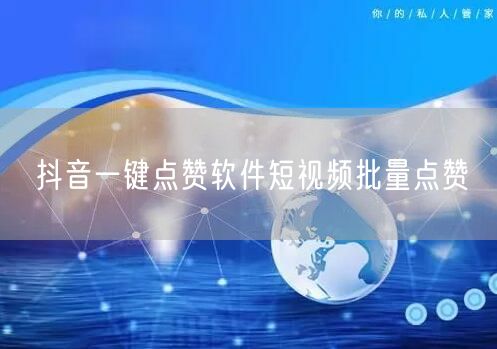 抖音一键点赞软件短视频批量点赞