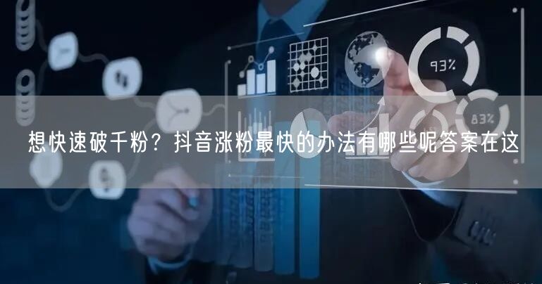 想快速破千粉？抖音涨粉最快的办法有哪些呢答案在这