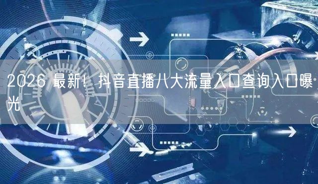 2026 最新！抖音直播八大流量入口查询入口曝光