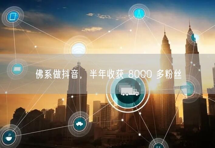 佛系做抖音，半年收获 8000 多粉丝