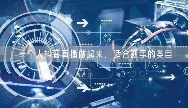 一个人抖音直播做起来，适合新手的类目