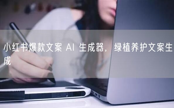 小红书爆款文案 AI 生成器，绿植养护文案生成