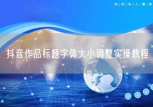 抖音作品标题字体大小调整实操教程