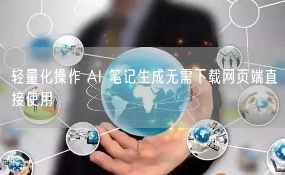 轻量化操作 AI 笔记生成无需下载网页端直接使用