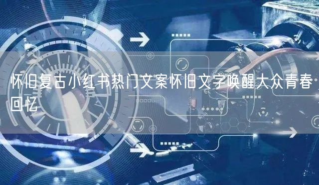 怀旧复古小红书热门文案怀旧文字唤醒大众青春回忆