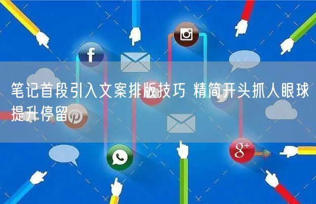笔记首段引入文案排版技巧 精简开头抓人眼球提升停留