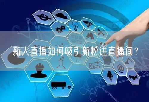 新人直播如何吸引新粉进直播间？
