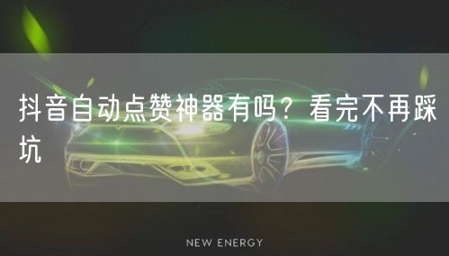抖音自动点赞神器有吗？看完不再踩坑