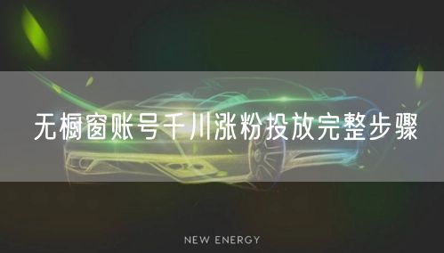 无橱窗账号千川涨粉投放完整步骤