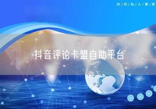 抖音评论卡盟自助平台