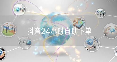 抖音24小时自助下单