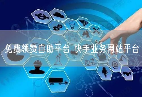 免费领赞自助平台 快手业务网站平台