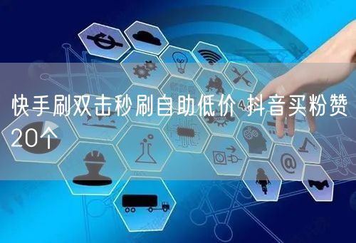 快手刷双击秒刷自助低价 抖音买粉赞20个