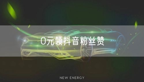0元领抖音粉丝赞