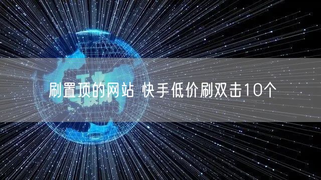 刷置顶的网站 快手低价刷双击10个
