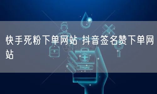 快手死粉下单网站 抖音签名赞下单网站