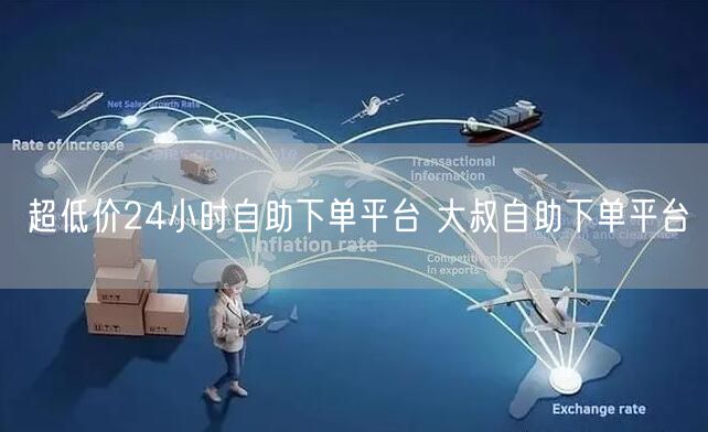 超低价24小时自助下单平台 大叔自助下单平台