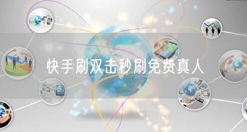 快手刷双击秒刷免费真人