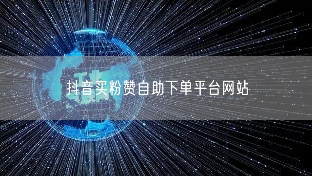 抖音买粉赞自助下单平台网站