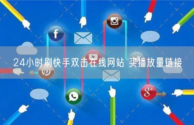 24小时刷快手双击在线网站 买播放量链接