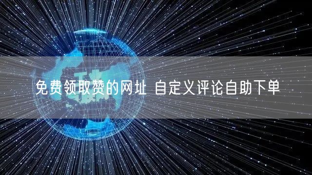 免费领取赞的网址 自定义评论自助下单
