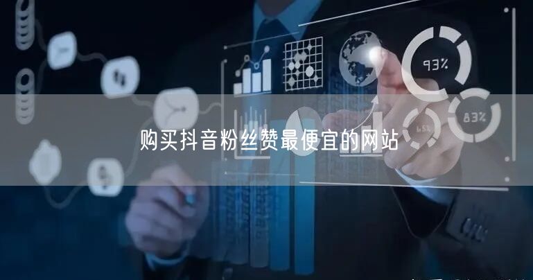 购买抖音粉丝赞最便宜的网站