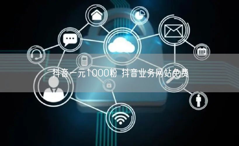 抖音一元1000粉 抖音业务网站免费