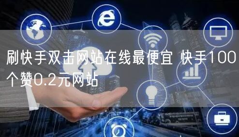刷快手双击网站在线最便宜 快手100个赞0.2元网站