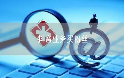 抖音业务买粉丝