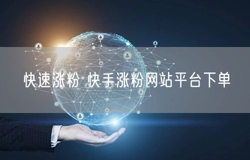 快速涨粉 快手涨粉网站平台下单
